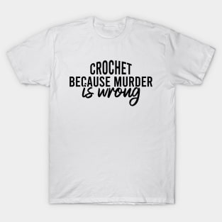 Crochet Because Murder Is Wrong T-Shirt